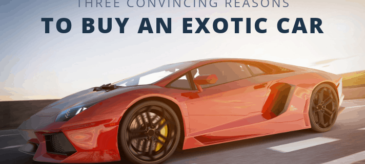 three convincing reasons to buy an exotic car