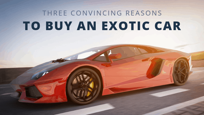 three convincing reasons to buy an exotic car