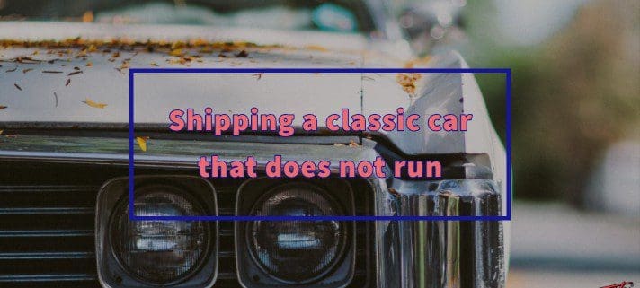 Shipping a classic car that does not run