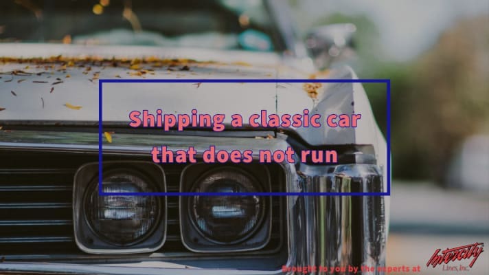 Shipping a classic car that does not run Shipping a classic car that does not run