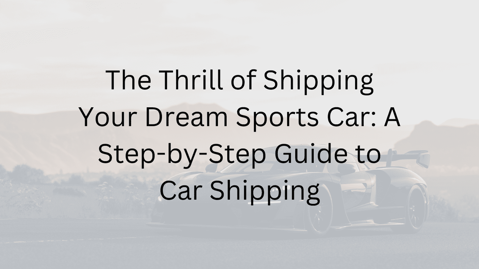 A Step-by-Step Guide to Car Shipping