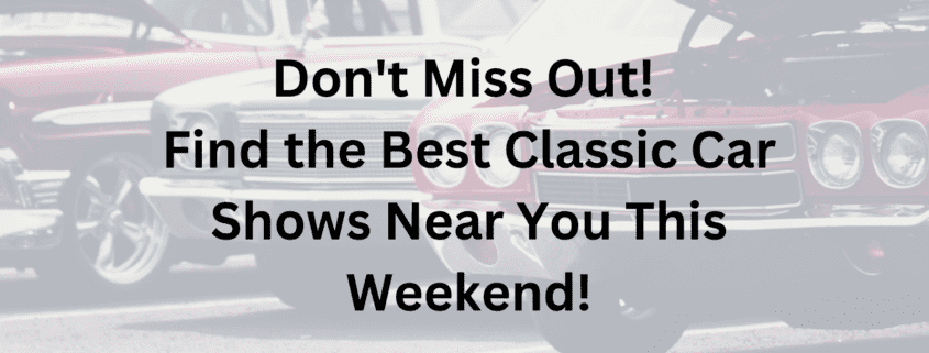 Find the Best Classic Car Shows Near You This Weekend