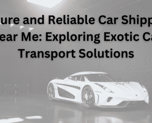 Secure and Reliable Car Shipping Near Me Exploring Exotic Car Transport Solutions