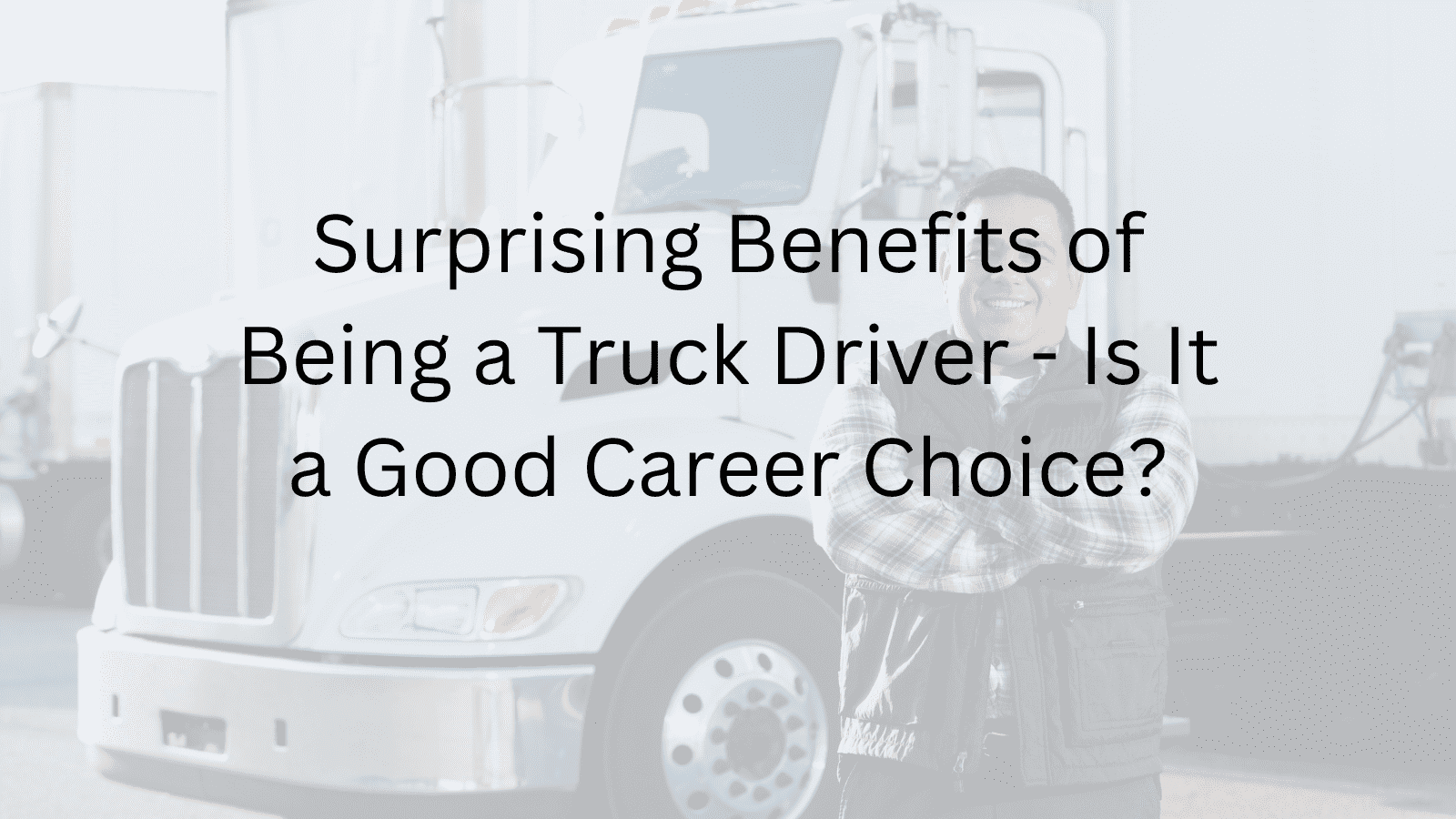 Surprising Benefits of Being a Truck Driver Surprising Benefits of Being a Truck Driver