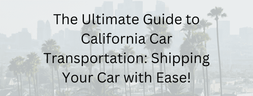 The Ultimate Guide to California Car Transportation