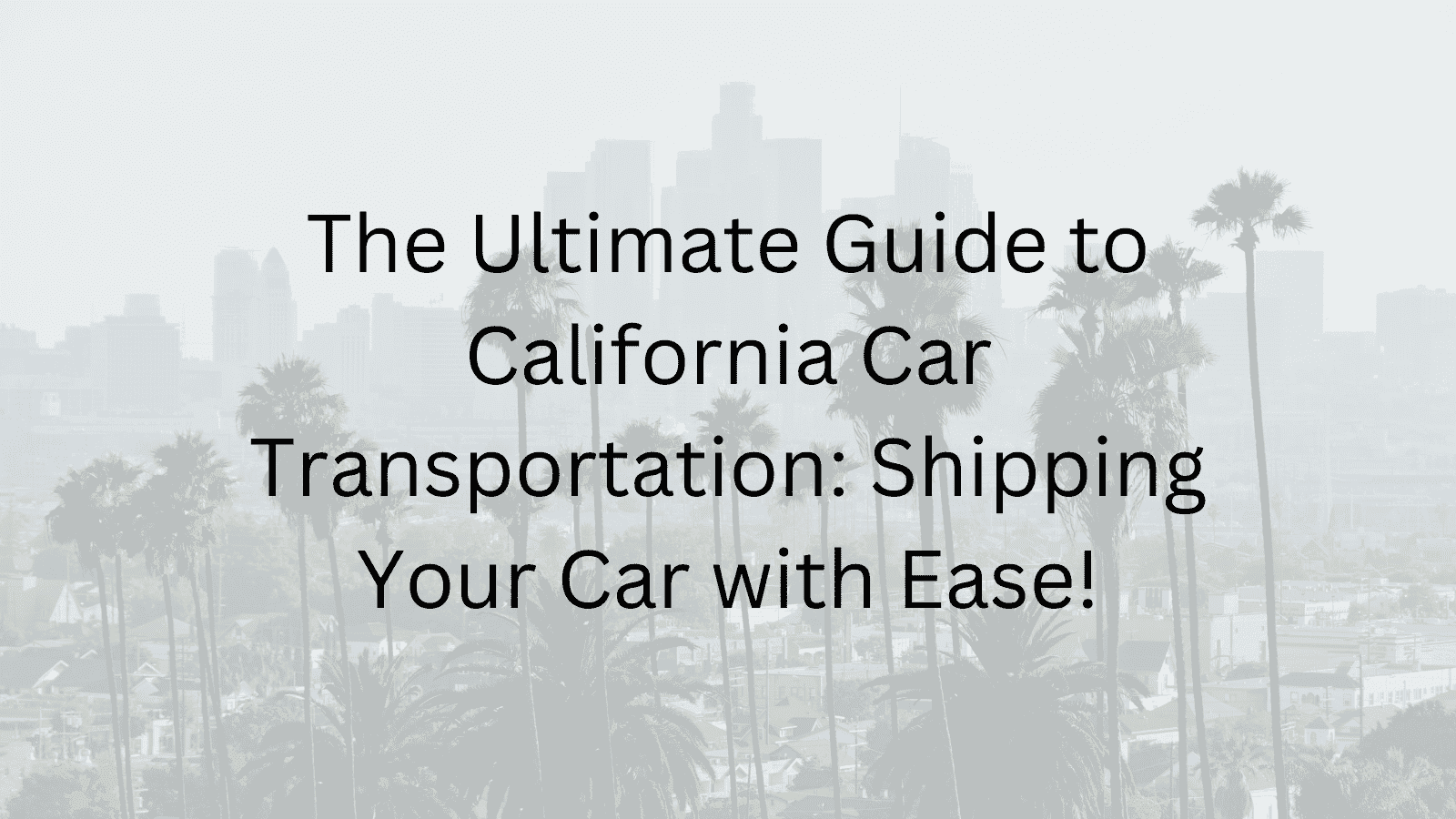 The Ultimate Guide to California Car Transportation