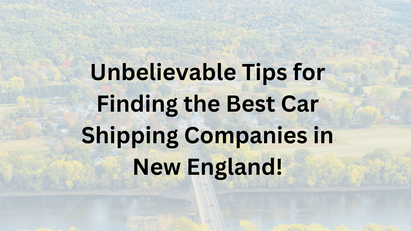 Unbelievable Tips for Finding the Best Car Shipping Companies in New England